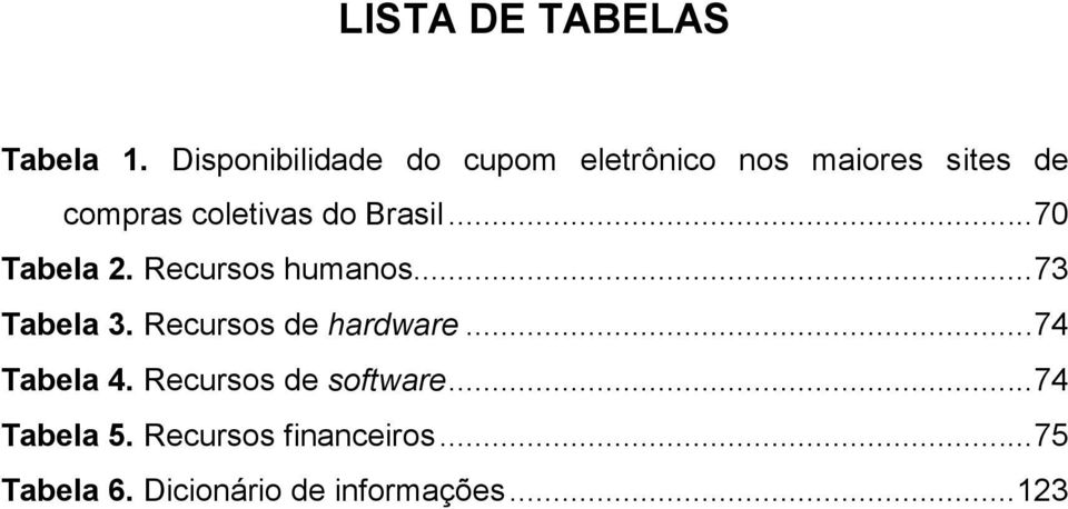 do Brasil... 70 Tabela 2. Recursos humanos... 73 Tabela 3.