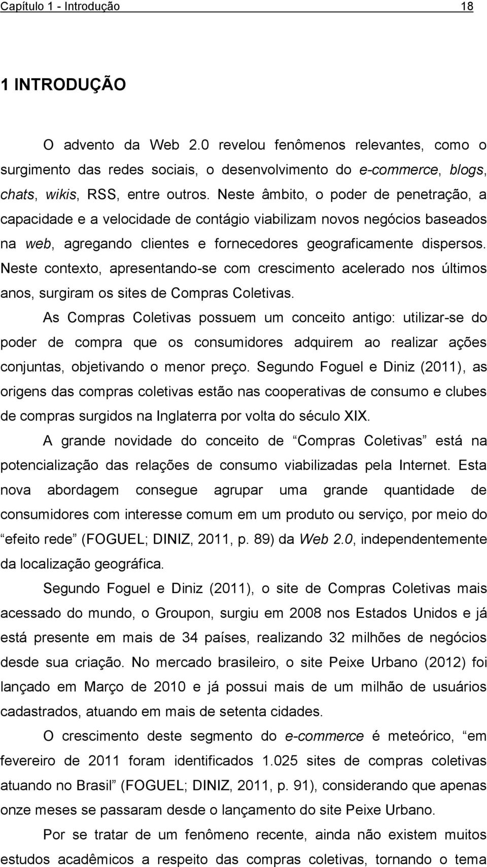 Neste contexto, apresentando-se com crescimento acelerado nos últimos anos, surgiram os sites de Compras Coletivas.