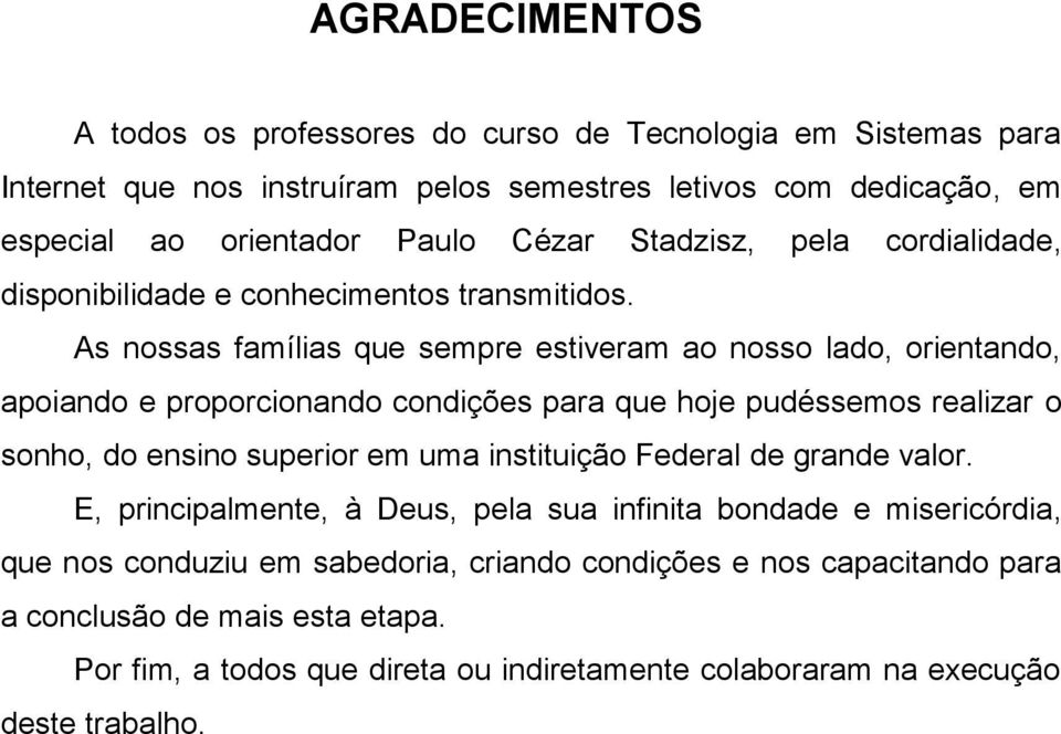 As nossas famílias que sempre estiveram ao nosso lado, orientando, apoiando e proporcionando condições para que hoje pudéssemos realizar o sonho, do ensino superior em uma