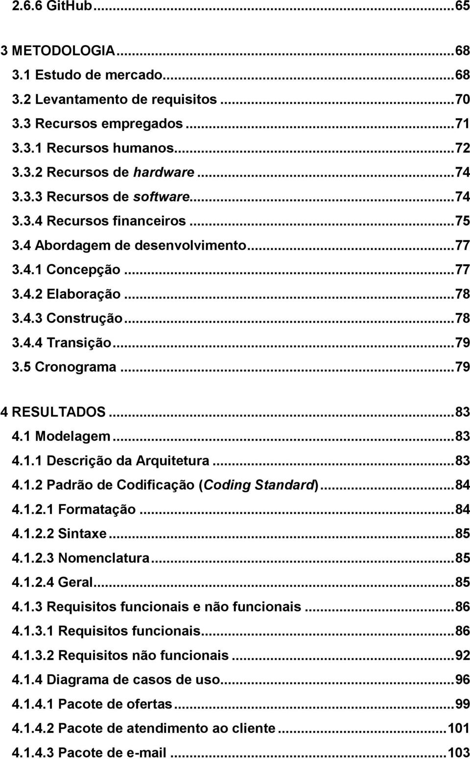 .. 83 4.1 Modelagem... 83 4.1.1 Descrição da Arquitetura... 83 4.1.2 Padrão de Codificação (Coding Standard)... 84 4.1.2.1 Formatação... 84 4.1.2.2 Sintaxe... 85 4.1.2.3 Nomenclatura... 85 4.1.2.4 Geral.