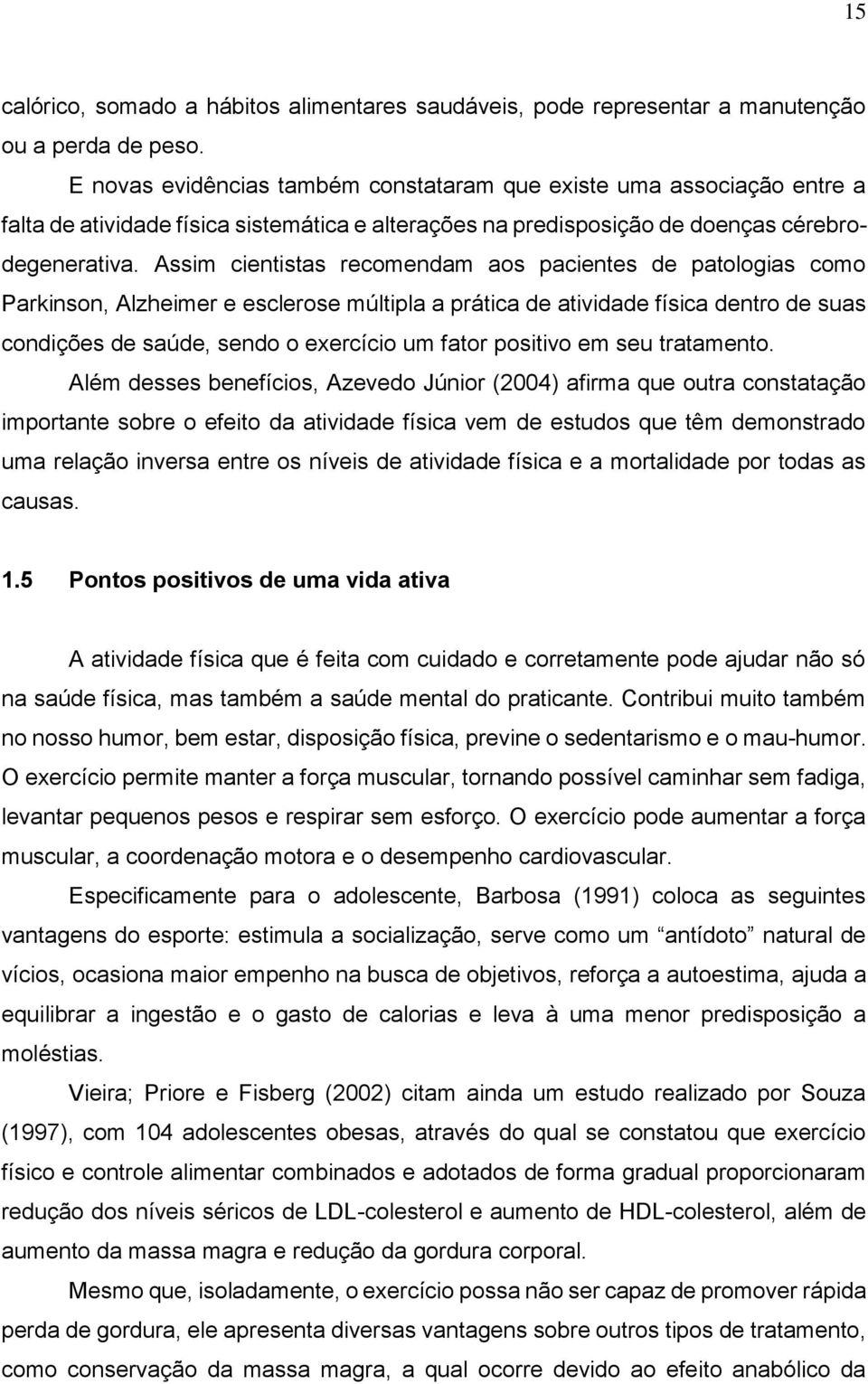 Assim cientistas recomendam aos pacientes de patologias como Parkinson, Alzheimer e esclerose múltipla a prática de atividade física dentro de suas condições de saúde, sendo o exercício um fator