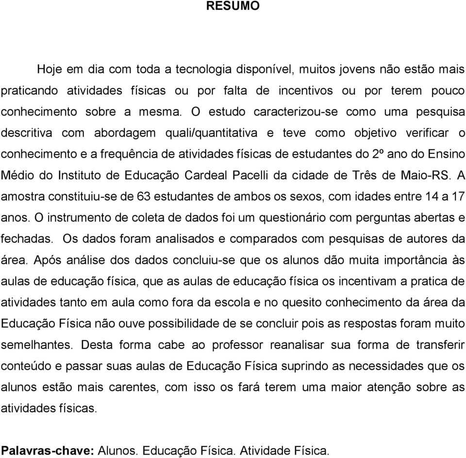 Ensino Médio do Instituto de Educação Cardeal Pacelli da cidade de Três de Maio-RS. A amostra constituiu-se de 63 estudantes de ambos os sexos, com idades entre 14 a 17 anos.