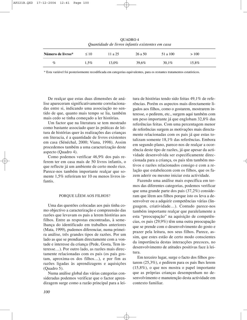 posteriormente recodificada em categorias equivalentes, para os restantes tratamentos estatísticos.