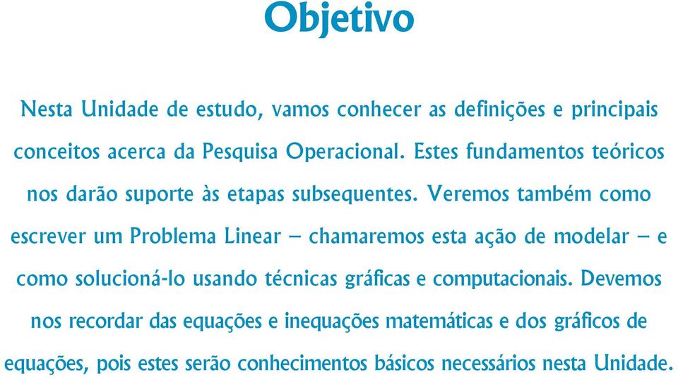 Veremos também como escrever um Problema Linear chamaremos esta ação de modelar e como solucioná-lo usando técnicas gráficas e