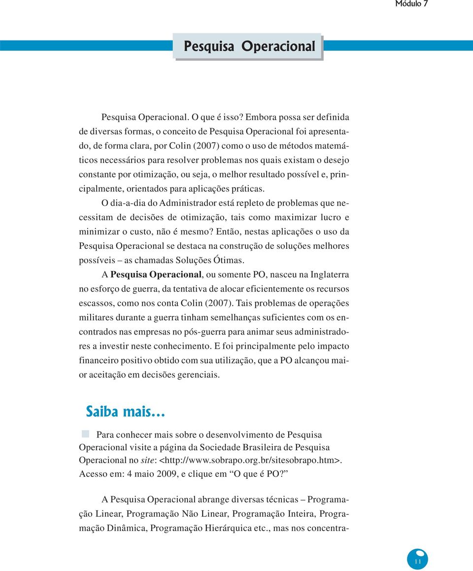 problemas nos quais existam o desejo constante por otimização, ou seja, o melhor resultado possível e, principalmente, orientados para aplicações práticas.