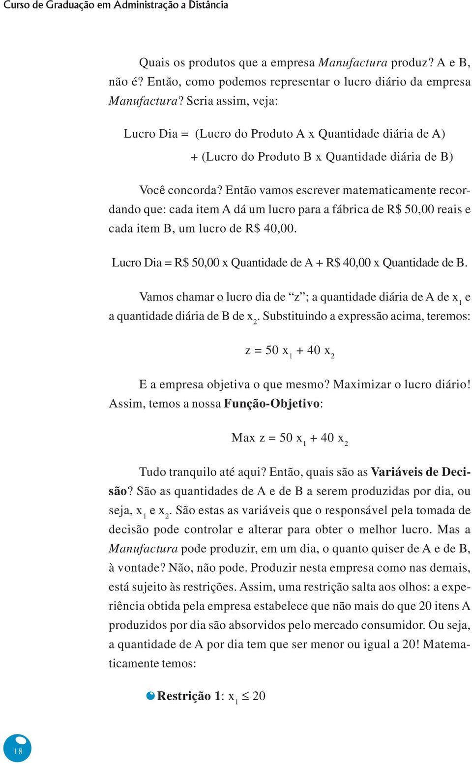 Então vamos escrever matematicamente recordando que: cada item A dá um lucro para a fábrica de R$ 50,00 reais e cada item B, um lucro de R$ 40,00.