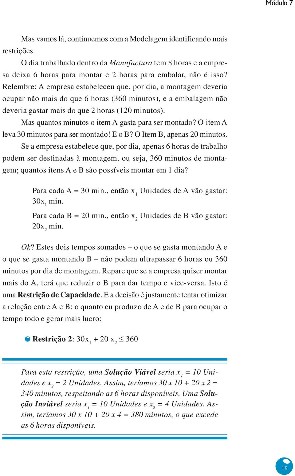 Relembre: A empresa estabeleceu que, por dia, a montagem deveria ocupar não mais do que 6 horas (360 minutos), e a embalagem não deveria gastar mais do que 2 horas (120 minutos).