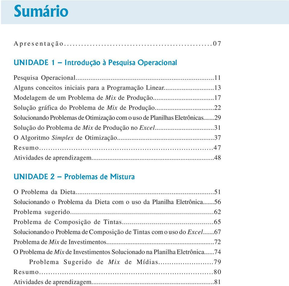 ..31 O Algoritmo Simplex de Otimização...37 Resumo...47 Atividades de aprendizagem...48 UNIDADE 2 Problemas de Mistura O Problema da Dieta.