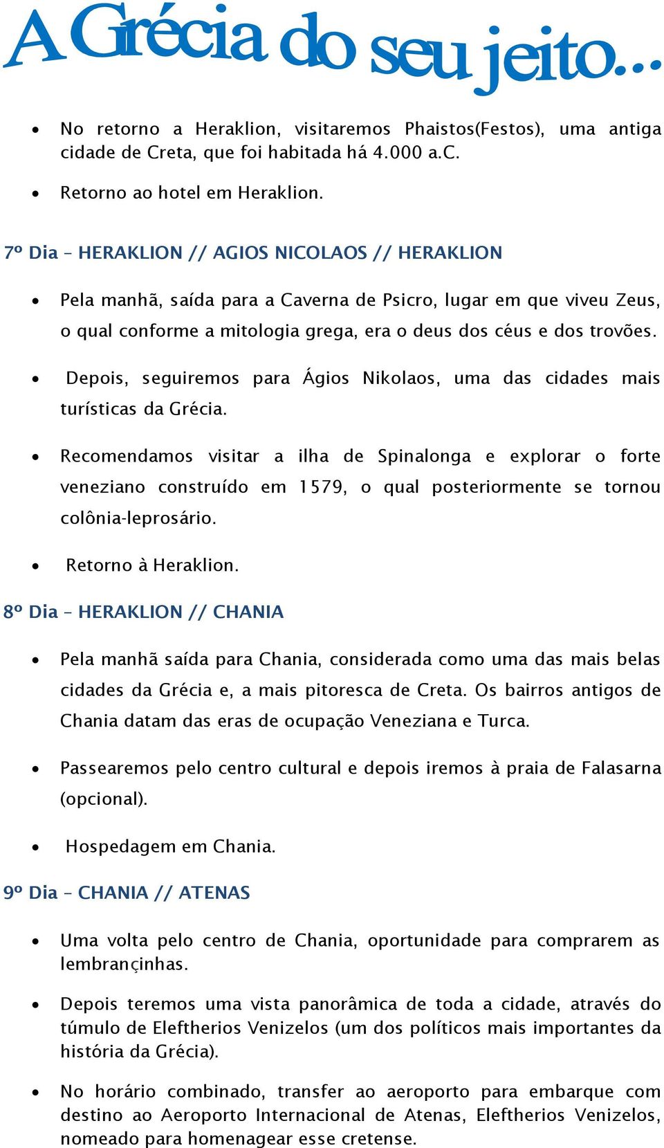 Depois, seguiremos para Ágios Nikolaos, uma das cidades mais turísticas da Grécia.