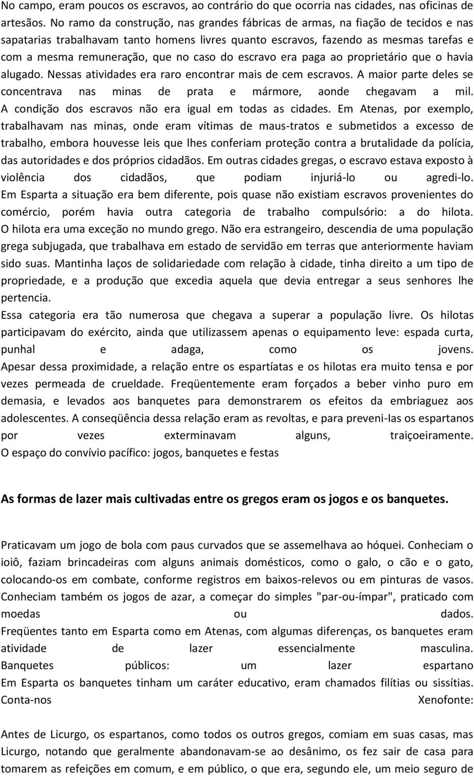 no caso do escravo era paga ao proprietário que o havia alugado. Nessas atividades era raro encontrar mais de cem escravos.