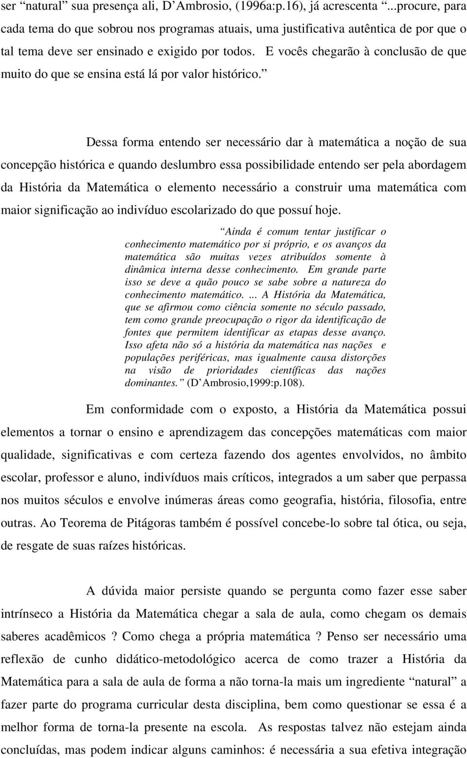 E vocês chegarão à conclusão de que muito do que se ensina está lá por valor histórico.