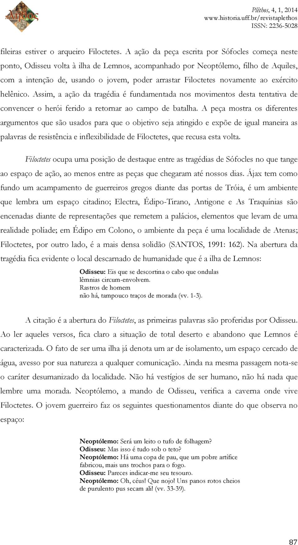 novamente ao exército helênico. Assim, a ação da tragédia é fundamentada nos movimentos desta tentativa de convencer o herói ferido a retornar ao campo de batalha.