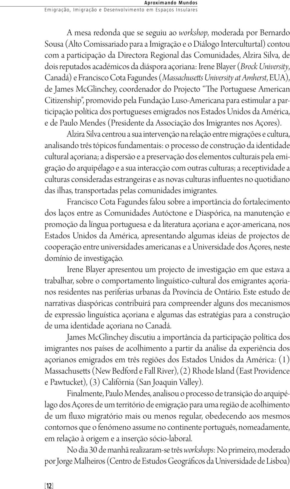 Cota Fagundes (Massachusetts University at Amherst, EUA), de James McGlinchey, coordenador do Projecto The Portuguese American Citizenship, promovido pela Fundação Luso-Americana para estimular a