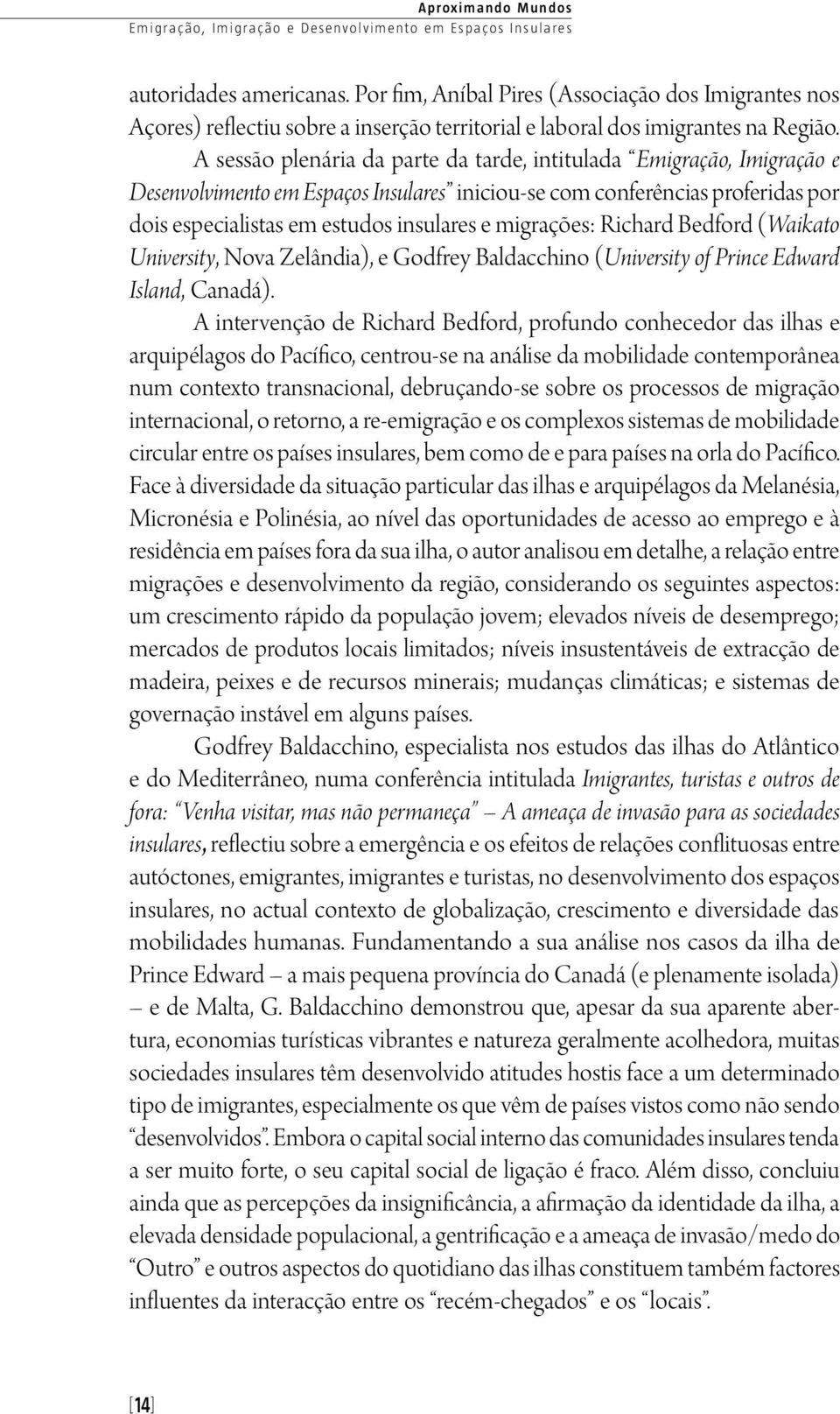 A sessão plenária da parte da tarde, intitulada Emigração, Imigração e Desenvolvimento em Espaços Insulares iniciou-se com conferências proferidas por dois especialistas em estudos insulares e