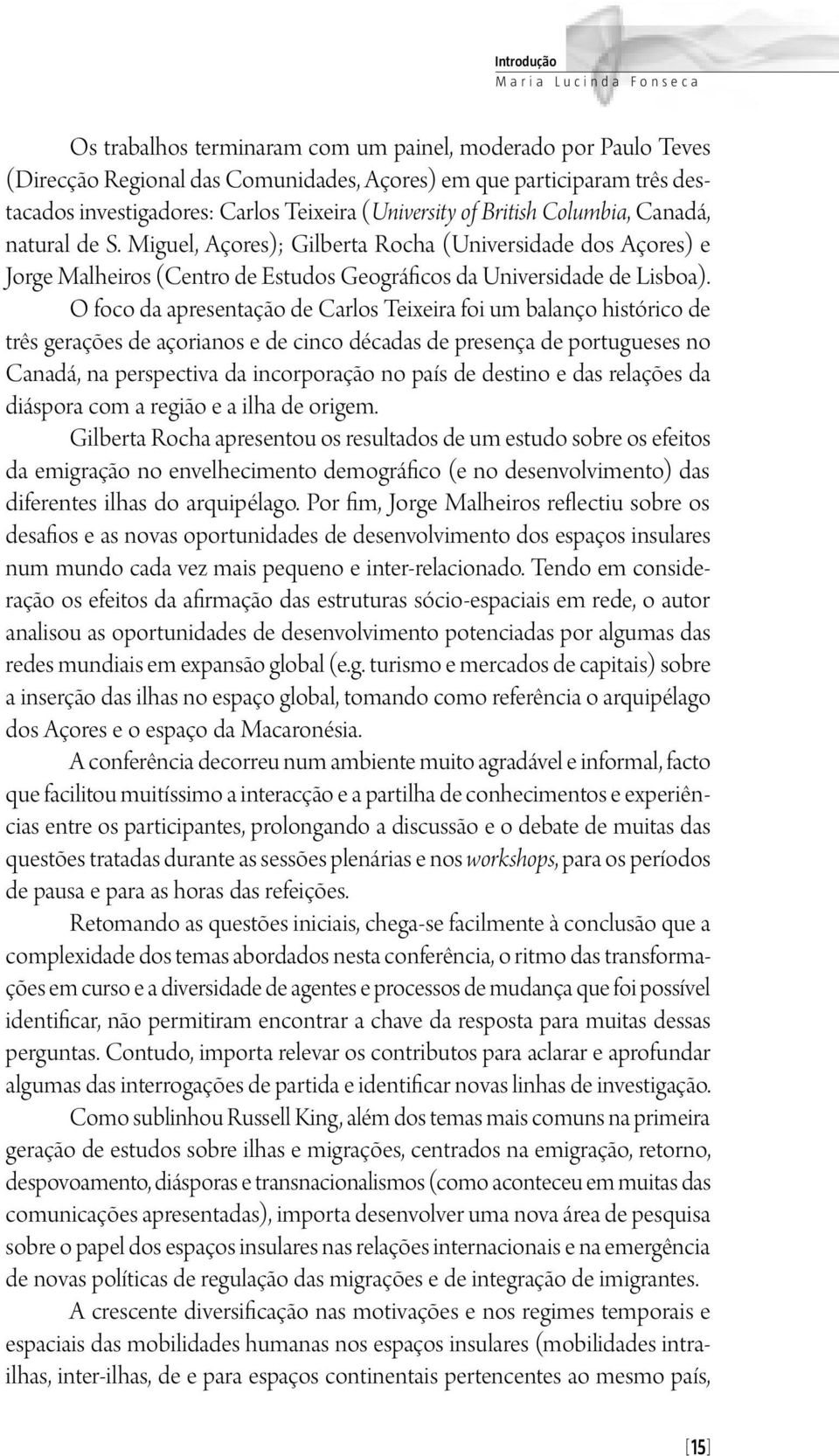 O foco da apresentação de Carlos Teixeira foi um balanço histórico de três gerações de açorianos e de cinco décadas de presença de portugueses no Canadá, na perspectiva da incorporação no país de