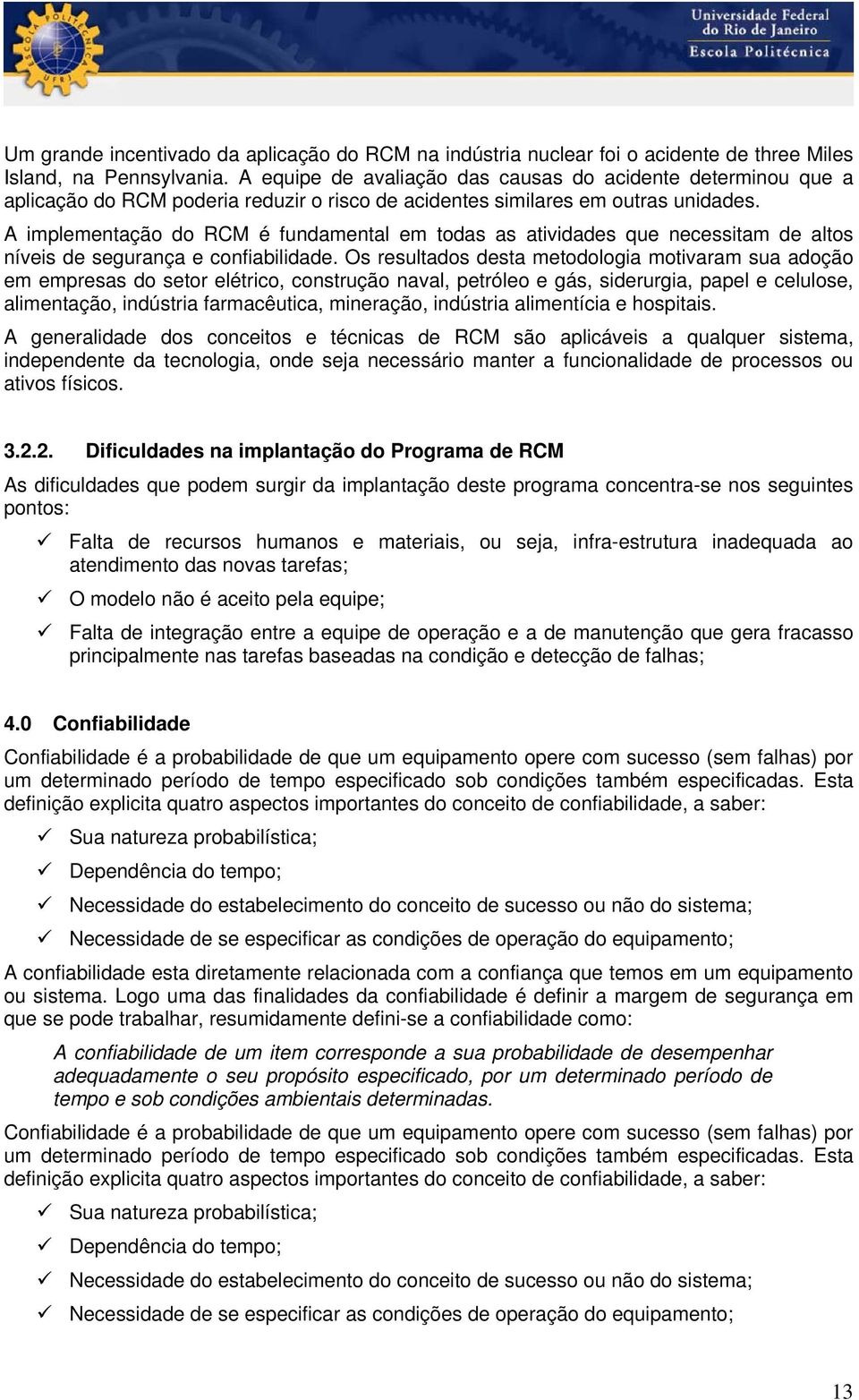 A implementação do RCM é fundamental em todas as atividades que necessitam de altos níveis de segurança e confiabilidade.