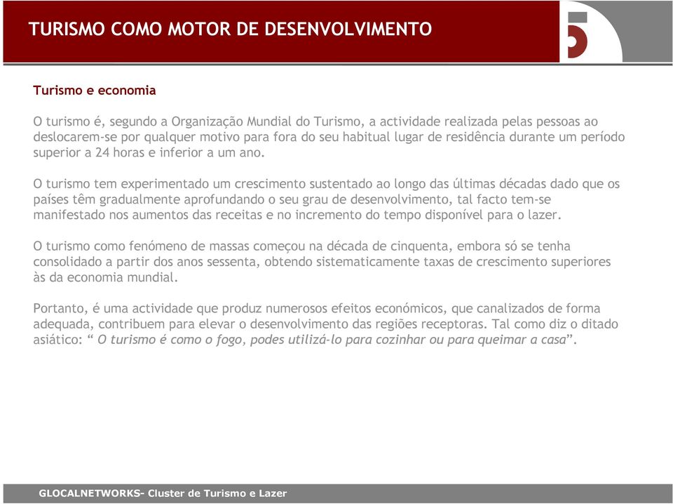 O turismo tem experimentado um crescimento sustentado ao longo das últimas décadas dado que os países têm gradualmente aprofundando o seu grau de desenvolvimento, tal facto tem-se manifestado nos