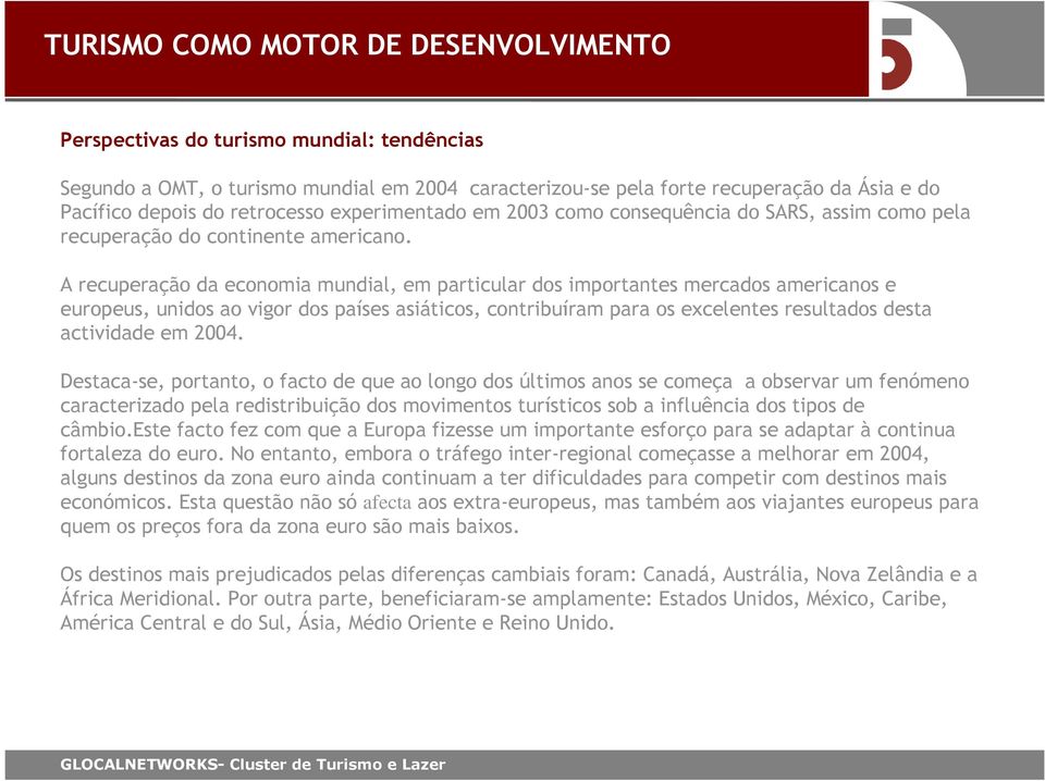 A recuperação da economia mundial, em particular dos importantes mercados americanos e europeus, unidos ao vigor dos países asiáticos, contribuíram para os excelentes resultados desta actividade em