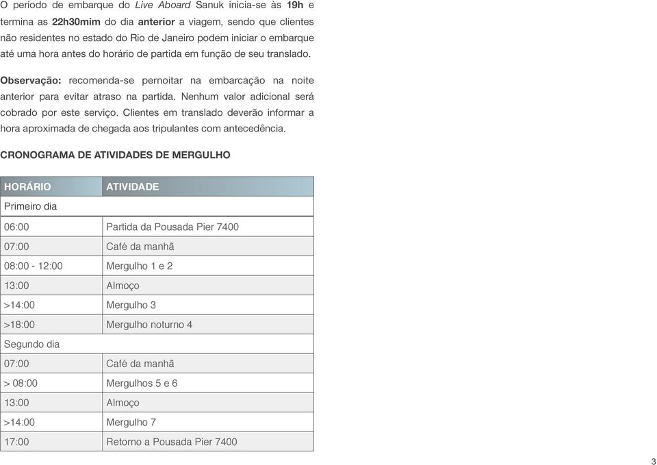 Nenhum valor adicional será cobrado por este serviço. Clientes em translado deverão informar a hora aproximada de chegada aos tripulantes com antecedência.