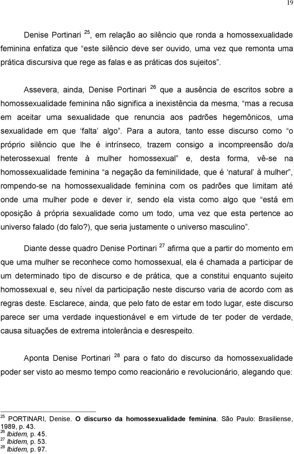 Assevera, ainda, Denise Portinari 26 que a ausência de escritos sobre a homossexualidade feminina não significa a inexistência da mesma, mas a recusa em aceitar uma sexualidade que renuncia aos