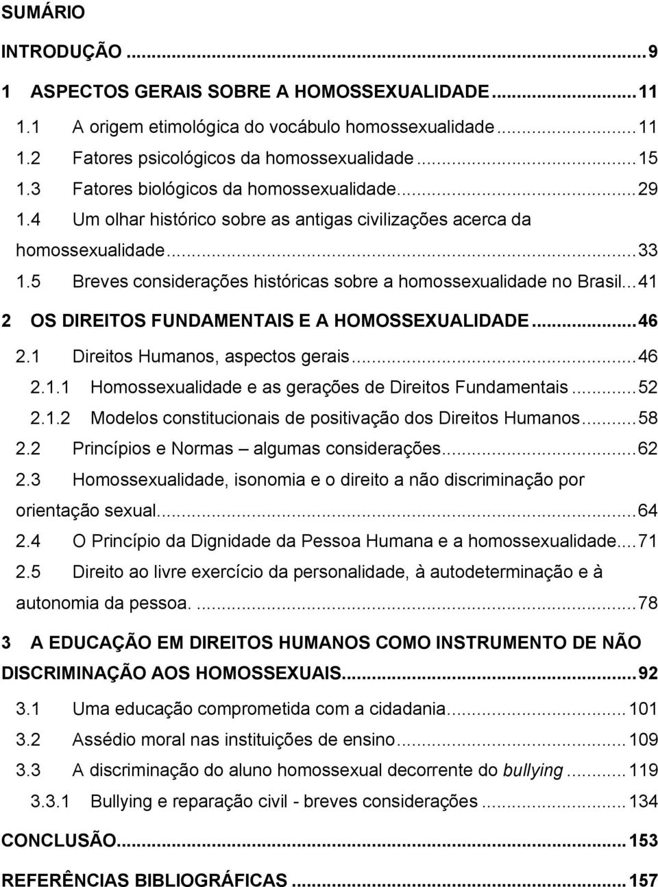 5 Breves considerações históricas sobre a homossexualidade no Brasil... 41 2 OS DIREITOS FUNDAMENTAIS E A HOMOSSEXUALIDADE... 46 2.1 Direitos Humanos, aspectos gerais... 46 2.1.1 Homossexualidade e as gerações de Direitos Fundamentais.