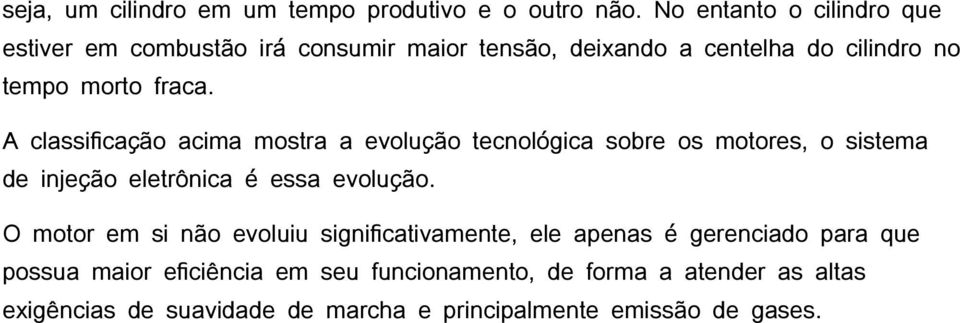 A classificação acima mostra a evolução tecnológica sobre os motores, o sistema de injeção eletrônica é essa evolução.