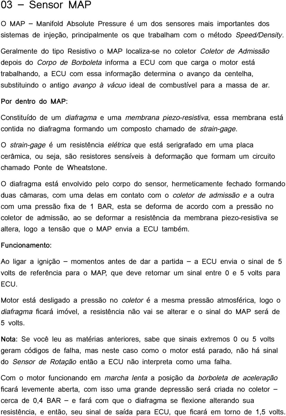 avanço da centelha, substituindo o antigo avanço à vácuo ideal de combustível para a massa de ar.