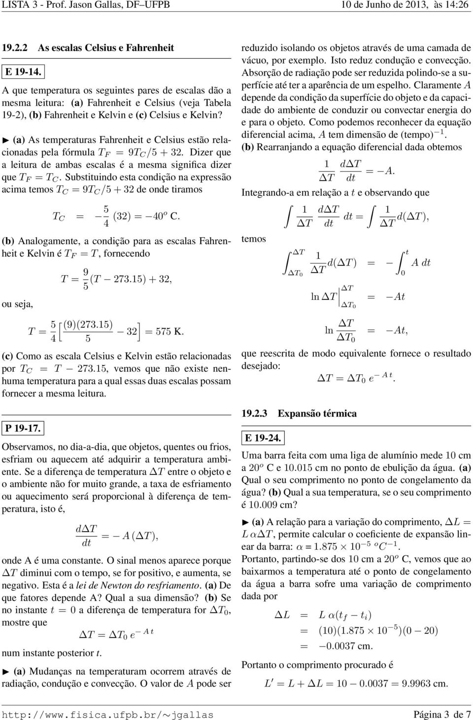 (a) As temperaturas Fahrenheit e Celsius estão relacionadas pela fórmula T F = 9T C /5 + 32. Dizer que a leitura de ambas escalas é a mesma significa dizer que T F = T C.