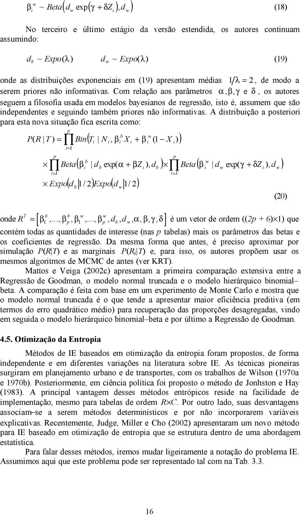 Com relação aos parâmetros α, β, γ e δ, os autores seguem a flosofa usada em modelos ayesanos de regressão, sto é, assumem que são ndependentes e segundo tamém prores não nformatvas.