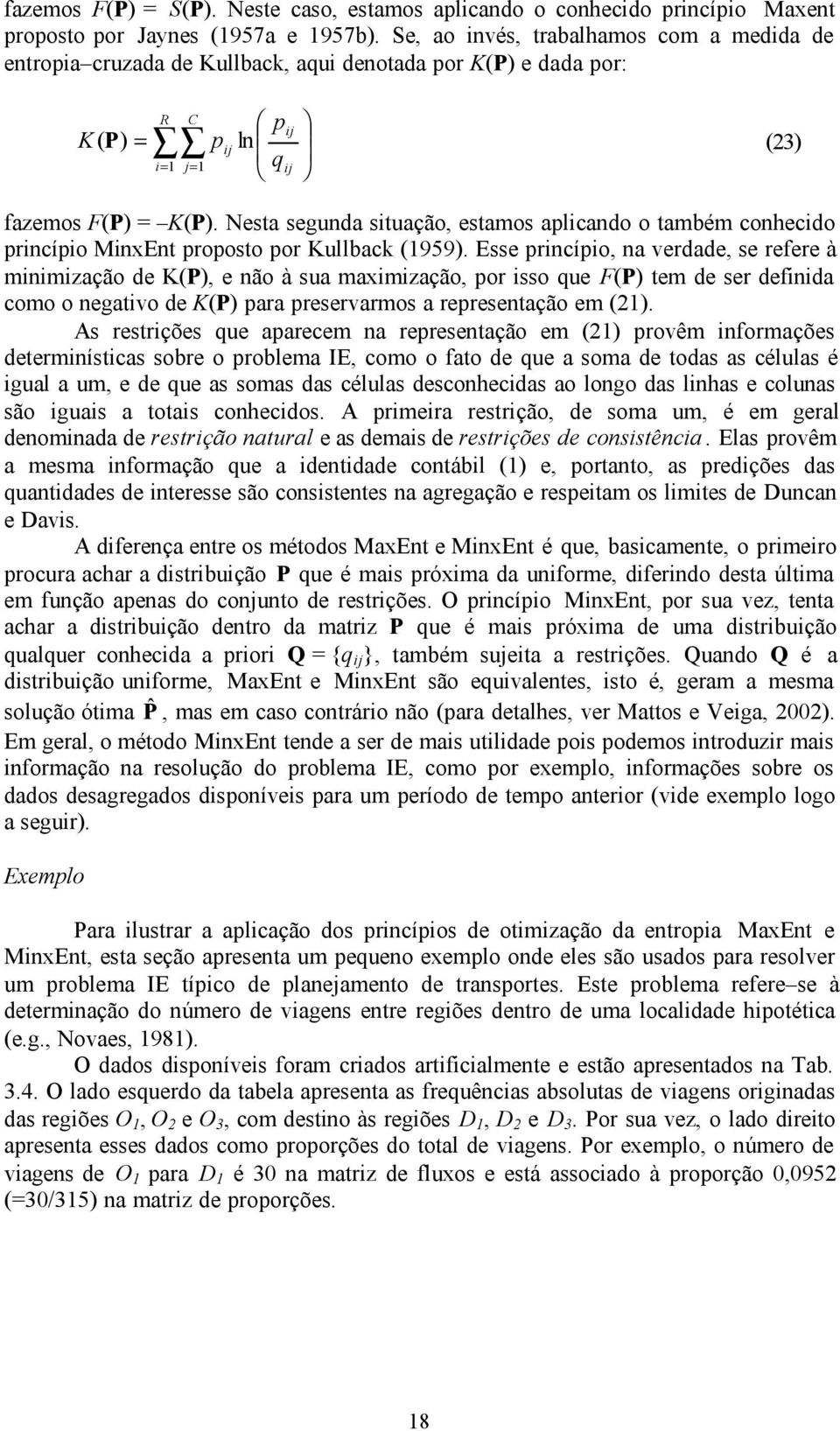 Nesta segunda stuação, estamos aplcando o tamém conhecdo prncípo MnxEnt proposto por Kullack 959).