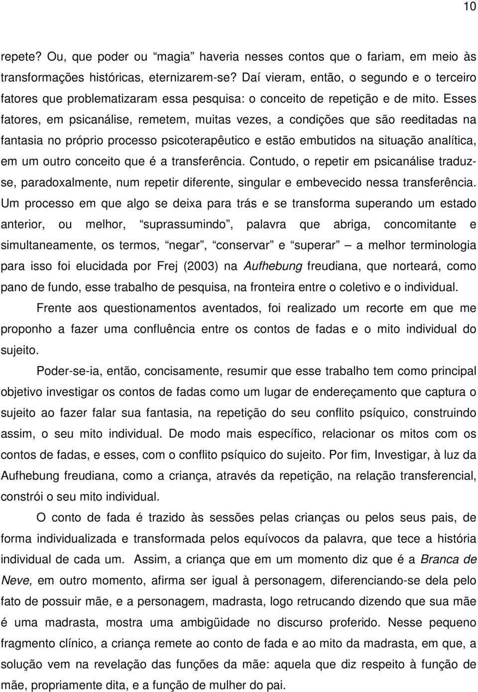 Esses fatores, em psicanálise, remetem, muitas vezes, a condições que são reeditadas na fantasia no próprio processo psicoterapêutico e estão embutidos na situação analítica, em um outro conceito que