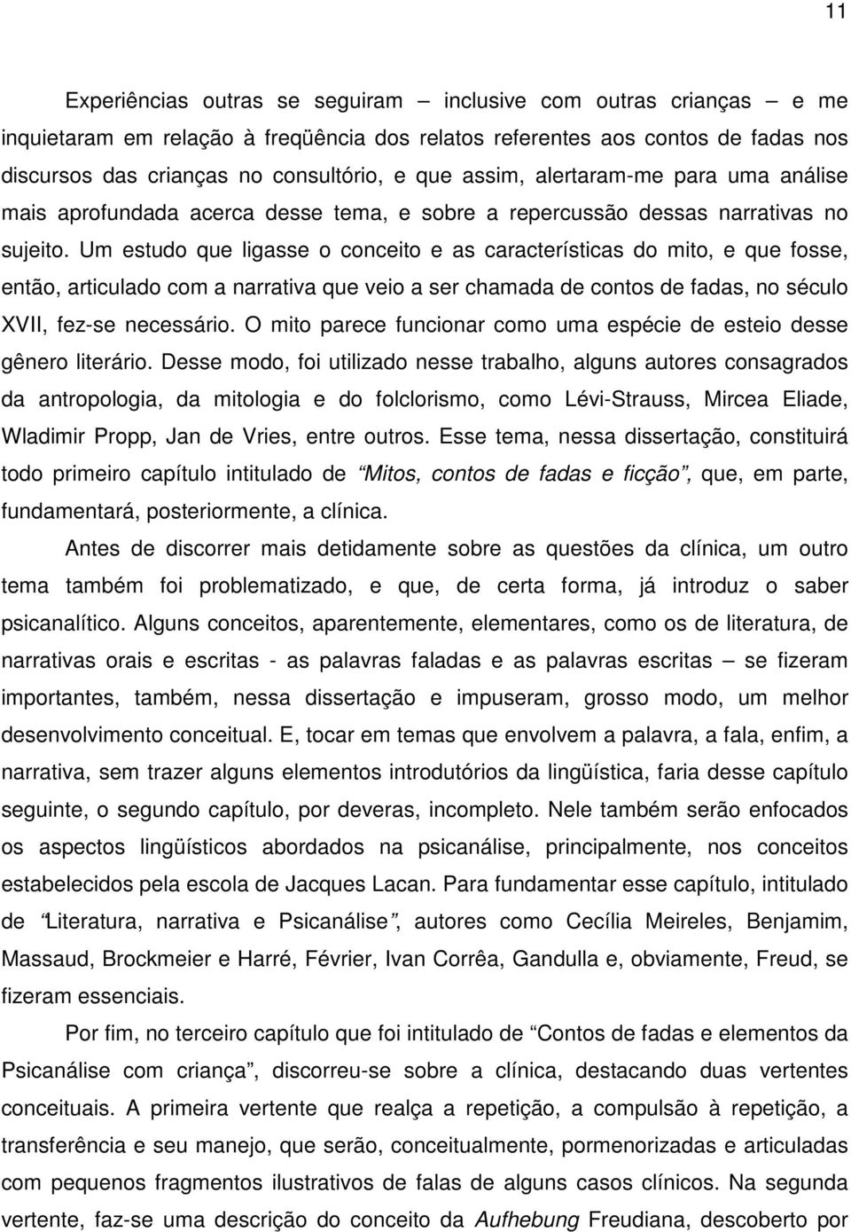 Um estudo que ligasse o conceito e as características do mito, e que fosse, então, articulado com a narrativa que veio a ser chamada de contos de fadas, no século XVII, fez-se necessário.