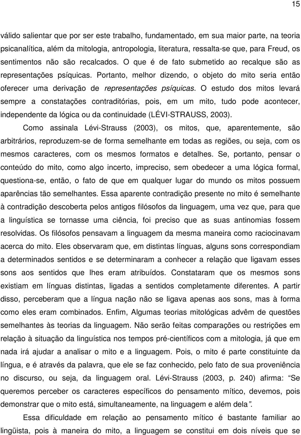 O estudo dos mitos levará sempre a constatações contraditórias, pois, em um mito, tudo pode acontecer, independente da lógica ou da continuidade (LÉVI-STRAUSS, 2003).