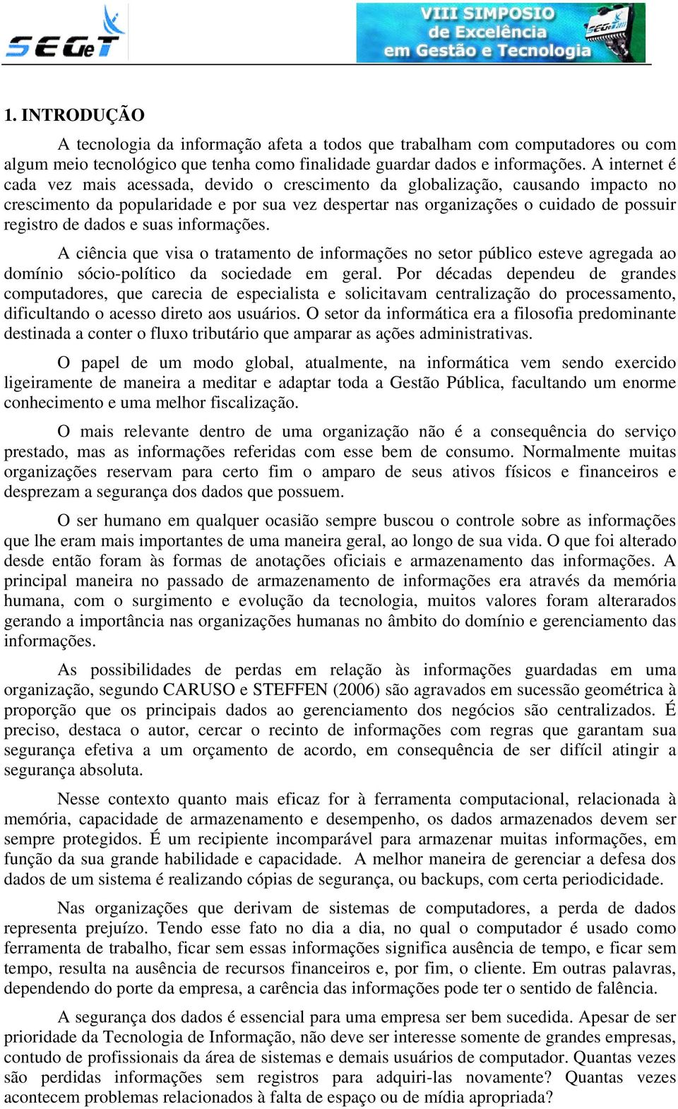 dados e suas informações. A ciência que visa o tratamento de informações no setor público esteve agregada ao domínio sócio-político da sociedade em geral.