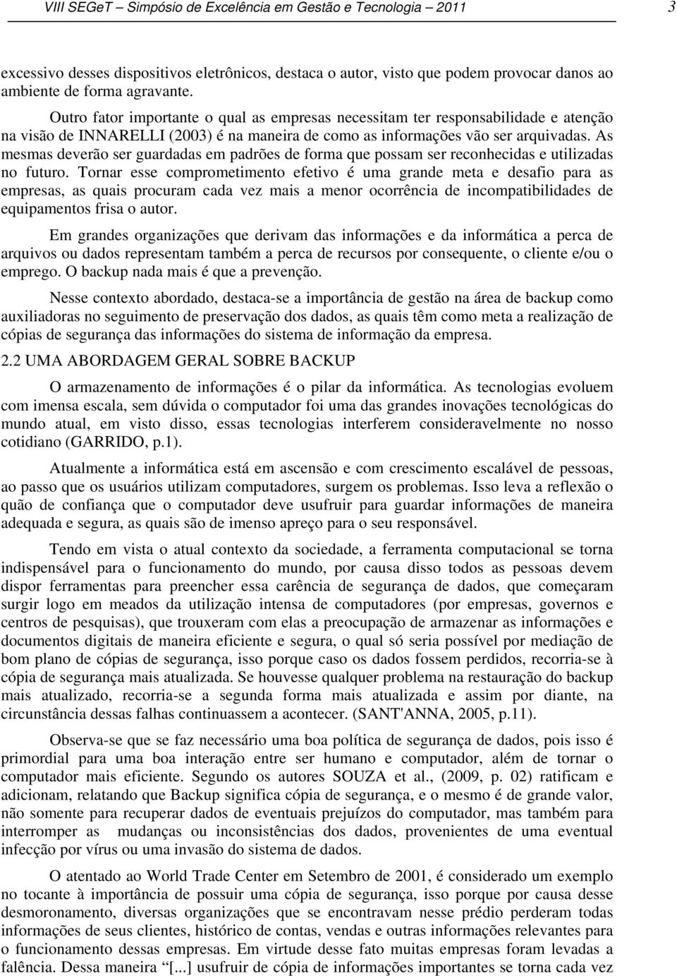 As mesmas deverão ser guardadas em padrões de forma que possam ser reconhecidas e utilizadas no futuro.