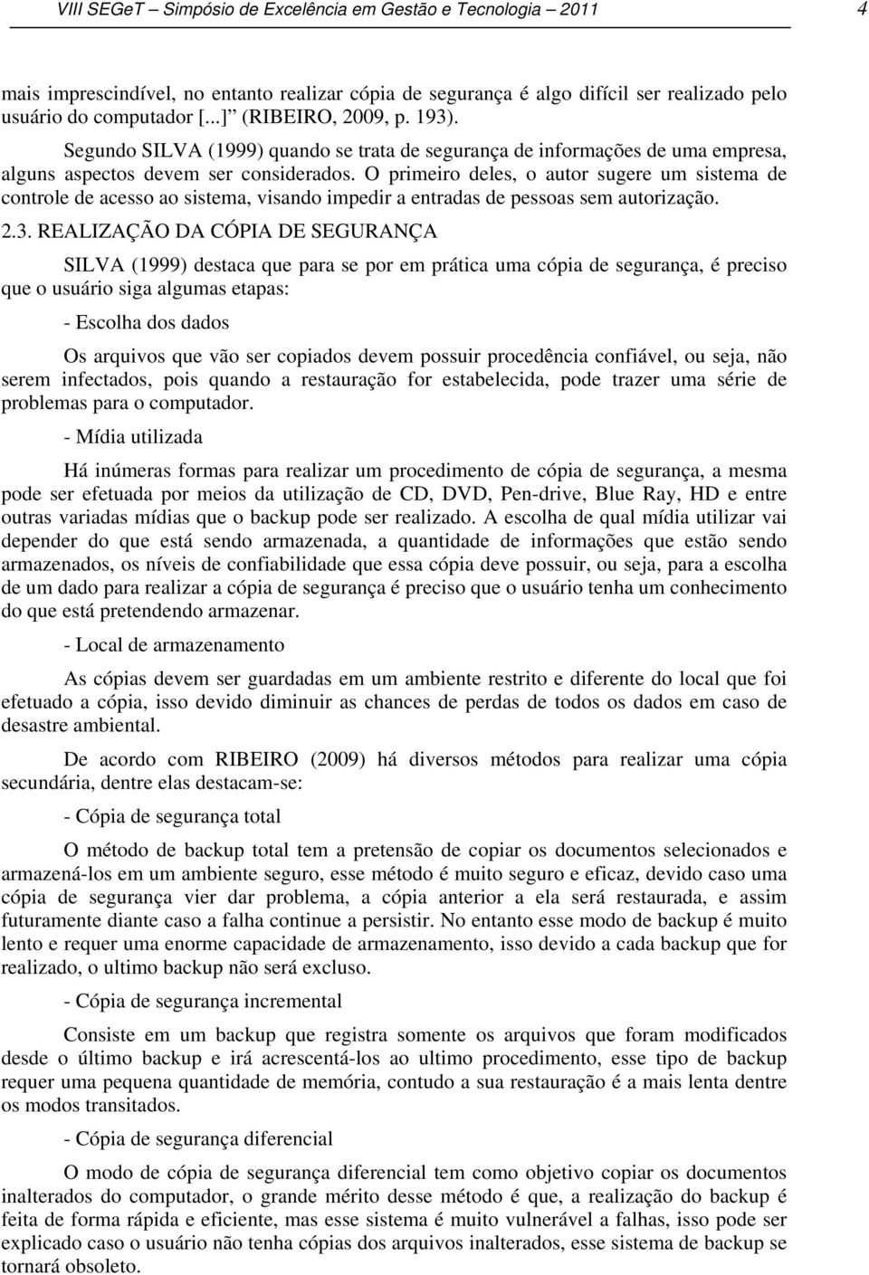 O primeiro deles, o autor sugere um sistema de controle de acesso ao sistema, visando impedir a entradas de pessoas sem autorização. 2.3.