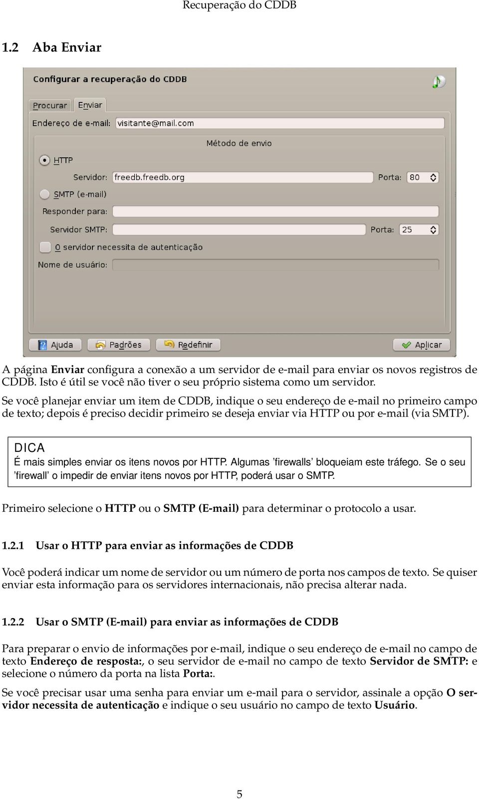 DICA É mais simples enviar os itens novos por HTTP. Algumas firewalls bloqueiam este tráfego. Se o seu firewall o impedir de enviar itens novos por HTTP, poderá usar o SMTP.