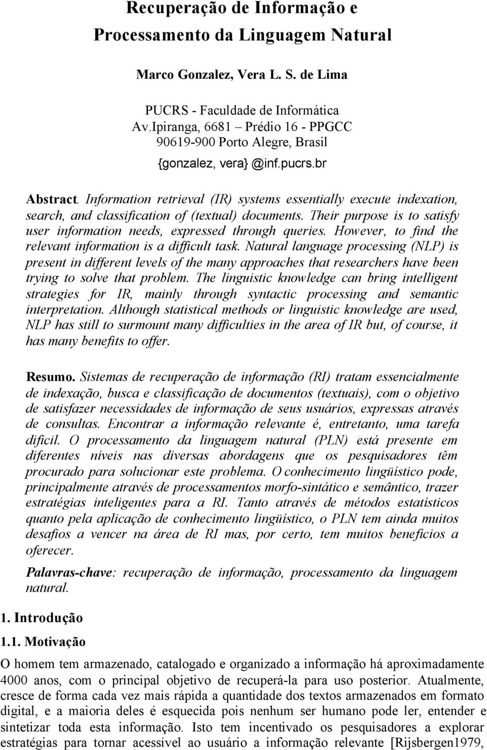 Information retrieval (IR) systems essentially execute indexation, search, and classification of (textual) documents. Their purpose is to satisfy user information needs, expressed through queries.