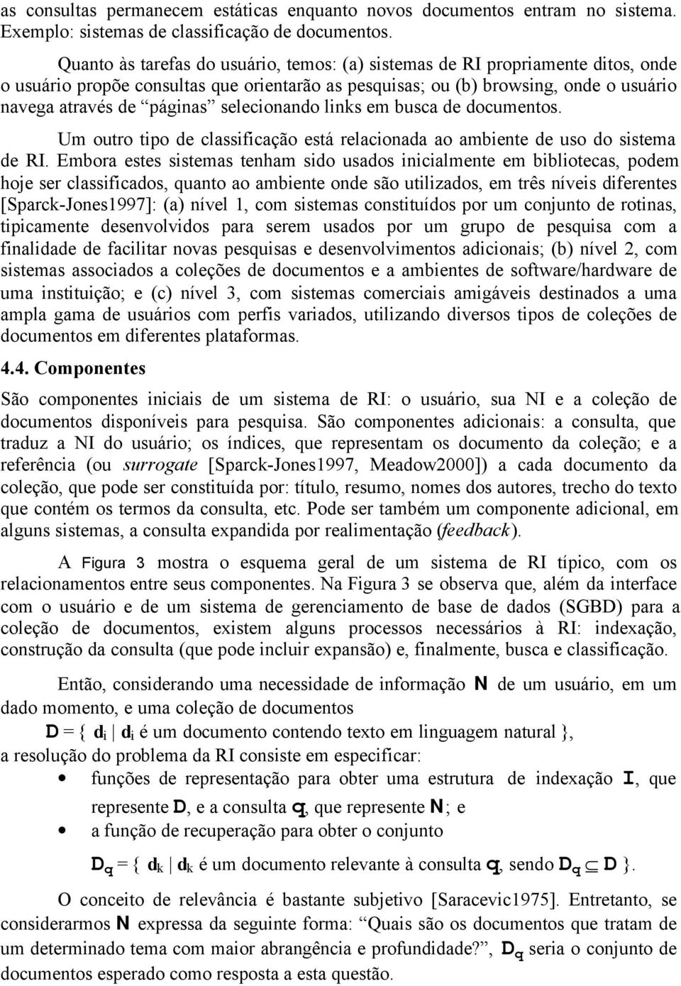 selecionando links em busca de documentos. Um outro tipo de classificação está relacionada ao ambiente de uso do sistema de RI.