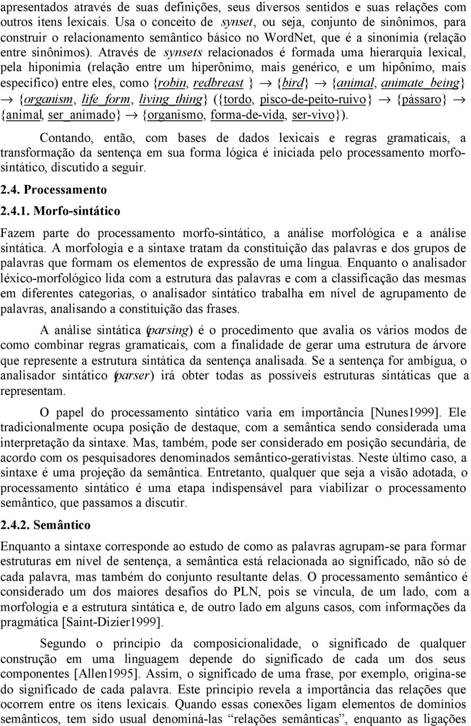 Através de synsets relacionados é formada uma hierarquia lexical, pela hiponímia (relação entre um hiperônimo, mais genérico, e um hipônimo, mais específico) entre eles, como {robin, redbreast }