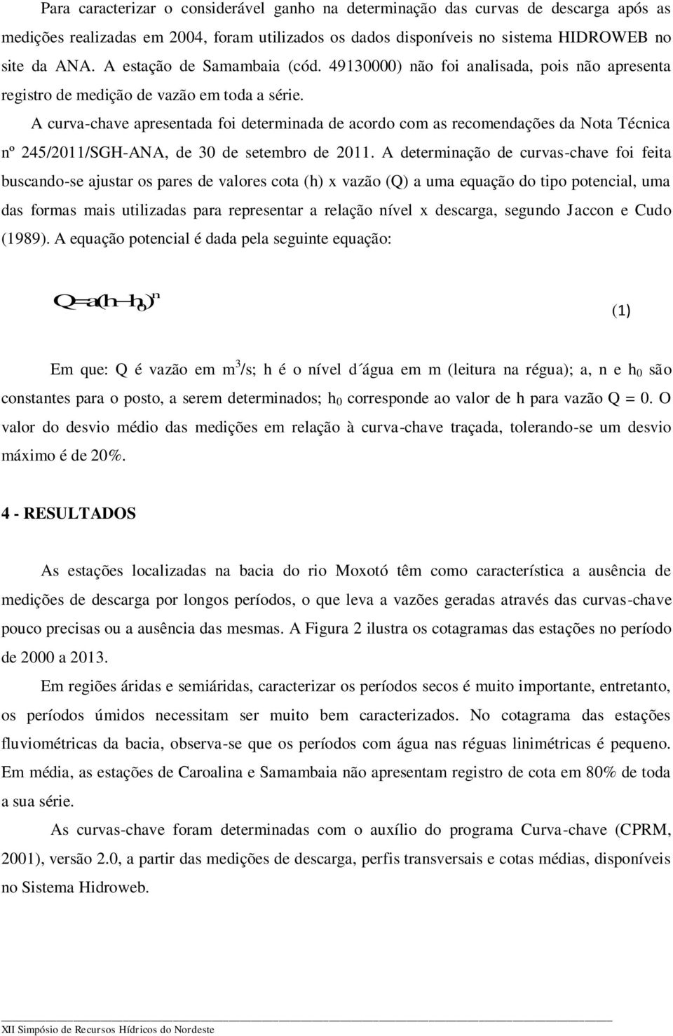 A curva-chave apresentada foi determinada de acordo com as recomendações da Nota Técnica nº 245/2011/SGH-ANA, de 30 de setembro de 2011.