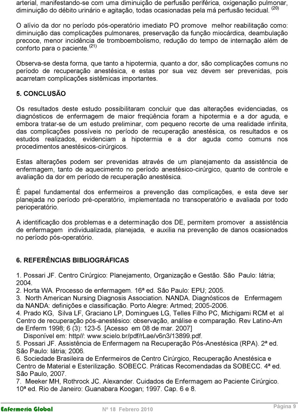 incidência de tromboembolismo, redução do tempo de internação além de conforto para o paciente.