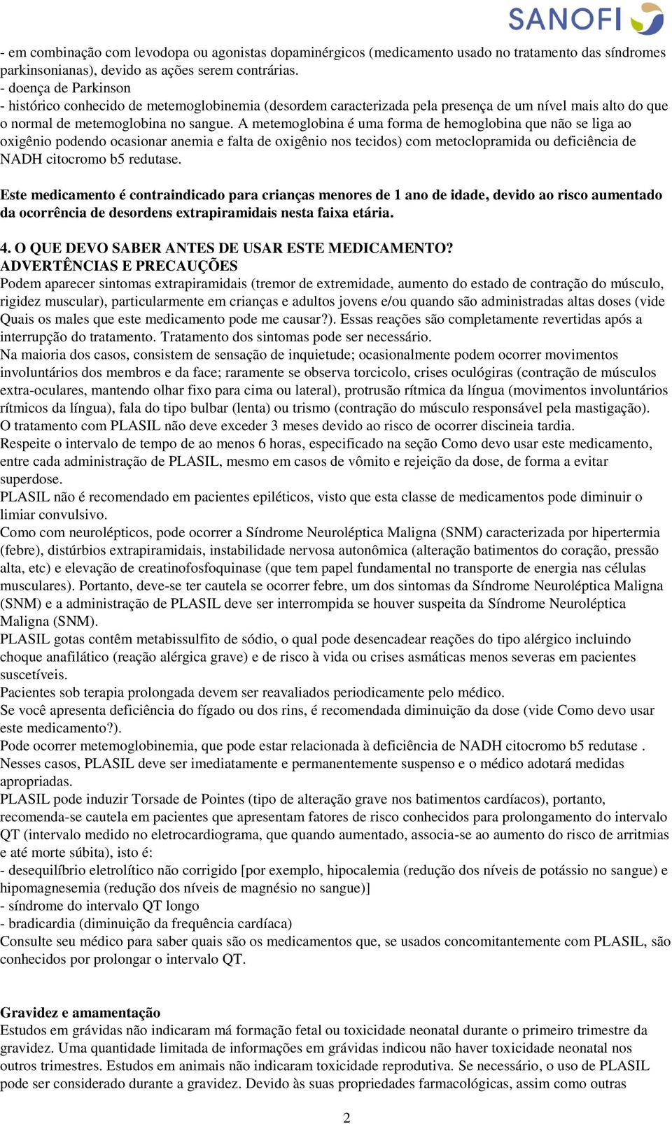 A metemoglobina é uma forma de hemoglobina que não se liga ao oxigênio podendo ocasionar anemia e falta de oxigênio nos tecidos) com metoclopramida ou deficiência de NADH citocromo b5 redutase.