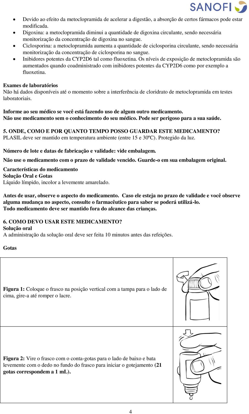 Ciclosporina: a metoclopramida aumenta a quantidade de ciclosporina circulante, sendo necessária monitorização da concentração de ciclosporina no sangue.