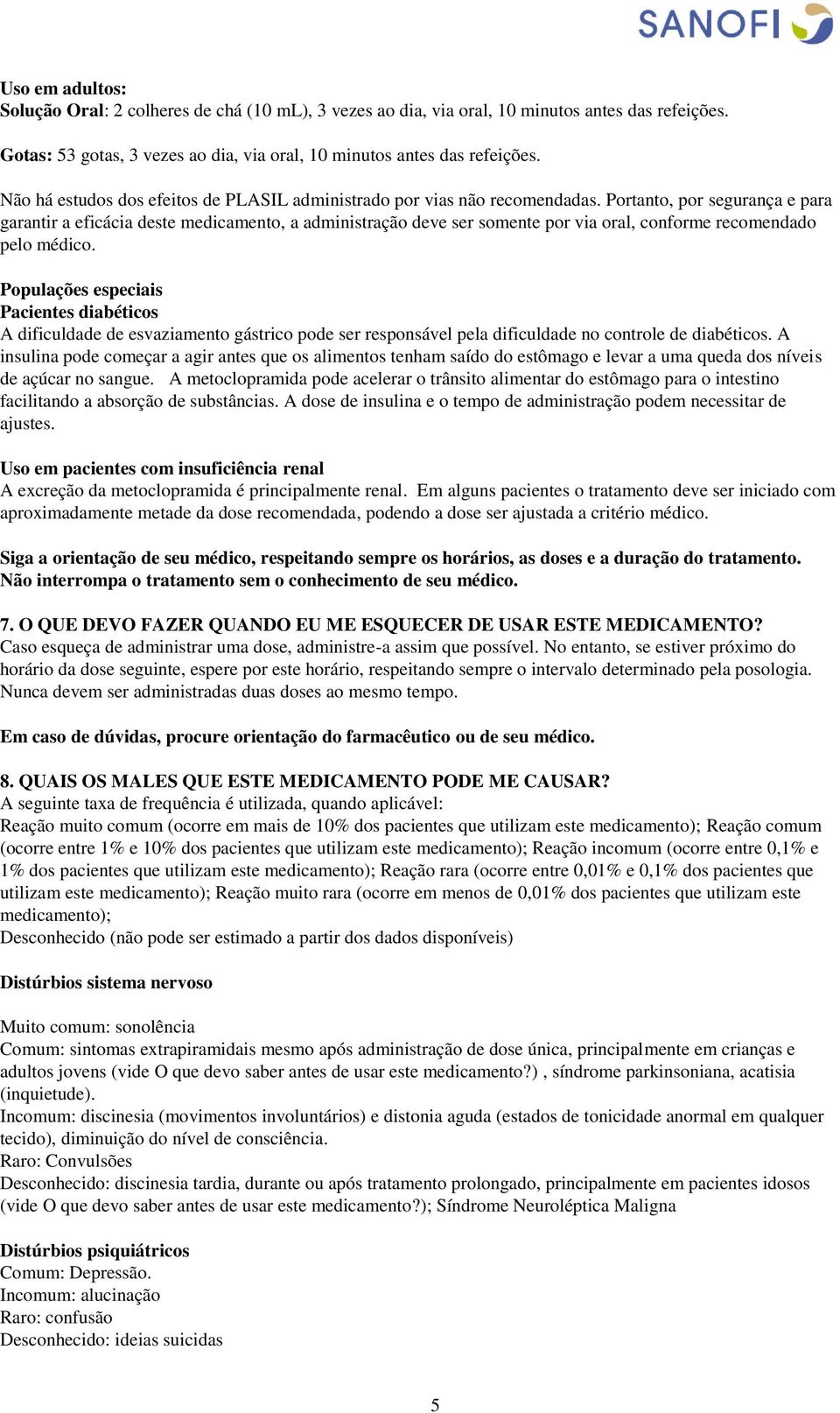 Portanto, por segurança e para garantir a eficácia deste medicamento, a administração deve ser somente por via oral, conforme recomendado pelo médico.