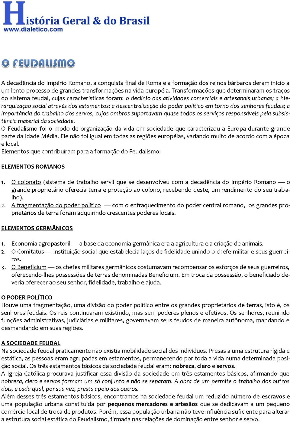 descentralização do poder político em torno dos senhores feudais; a importância do trabalho dos servos, cujos ombros suportavam quase todos os serviços responsáveis pela subsistência material da