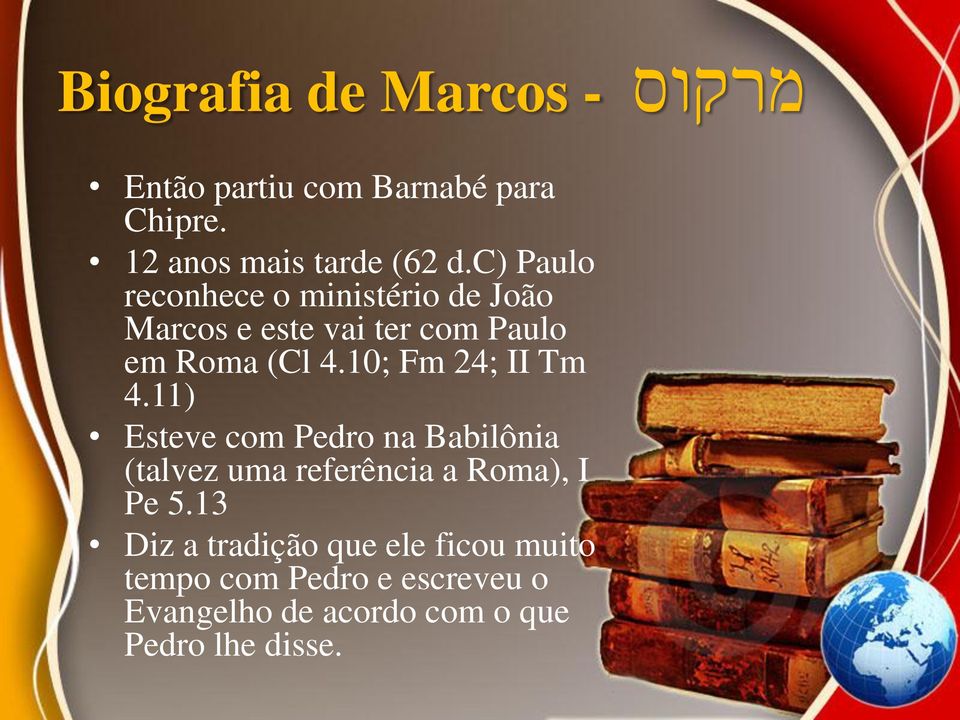 10; Fm 24; II Tm 4.11) Esteve com Pedro na Babilônia (talvez uma referência a Roma), I Pe 5.