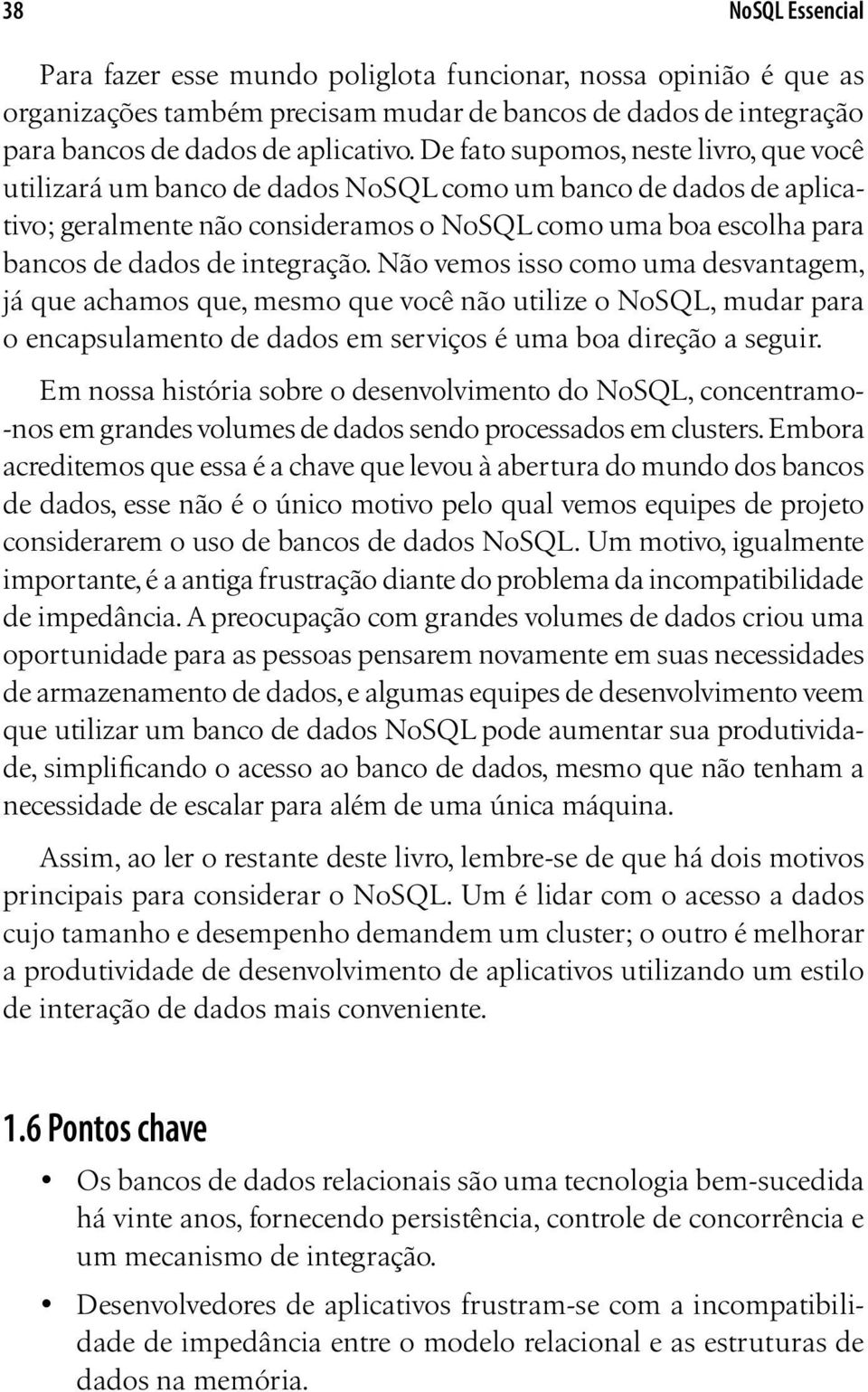 integração. Não vemos isso como uma desvantagem, já que achamos que, mesmo que você não utilize o NoSQL, mudar para o encapsulamento de dados em serviços é uma boa direção a seguir.