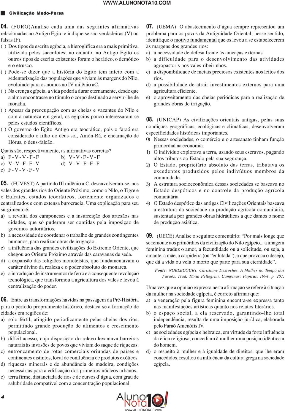 etrusco. ( ) Pode-se dizer que a história do Egito tem início com a sedentarização das populações que viviam às margens do Nilo, evoluindo para os nomos no IV milênio ac.