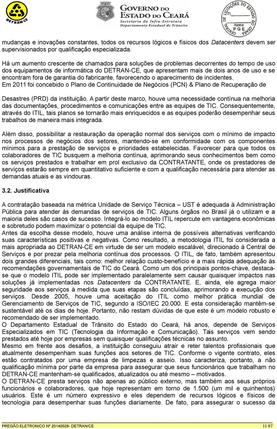 garantia do fabricante, favorecendo o aparecimento de incidentes. Em 2011 foi concebido o Plano de Continuidade de Negócios (PCN) & Plano de Recuperação de Desastres (PRD) da instituição.